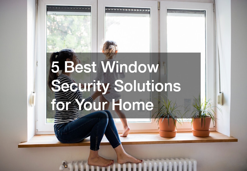 5 Best Window Security Solutions for Your Home