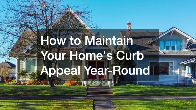 How to Maintain Your Homes Curb Appeal Year-Round