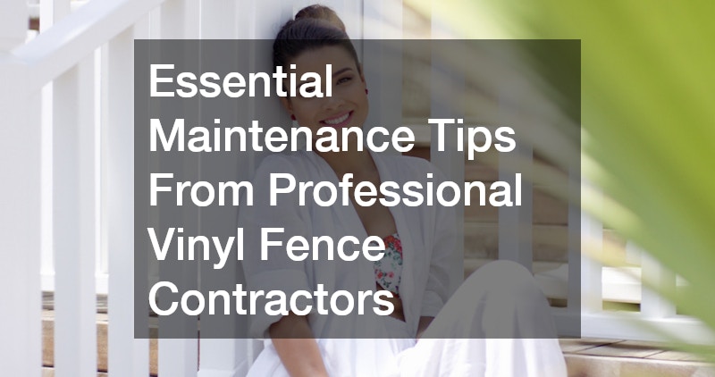 Essential Maintenance Tips From Professional Vinyl Fence Contractors