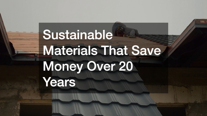 Sustainable Materials That Save Money Over 20 Years